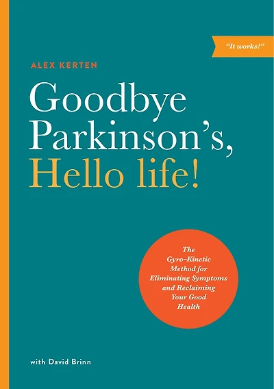 Goodbye Parkinson's, Hello Life!: The Gyro-kinetic Method For Eliminating Symptoms And Reclaiming Your Good Health