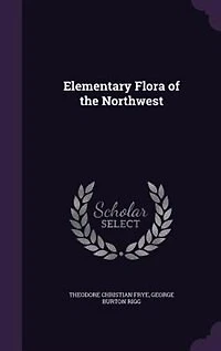 Elementary Flora of the Northwest (Classic Reprint)