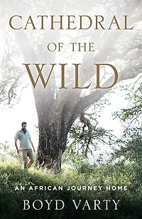 Cathedral Of The Wild: An African Journey Home