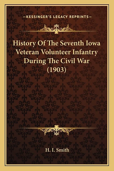 History Of The Seventh Iowa Veteran Volunteer Infantry During The Civil War (1903)