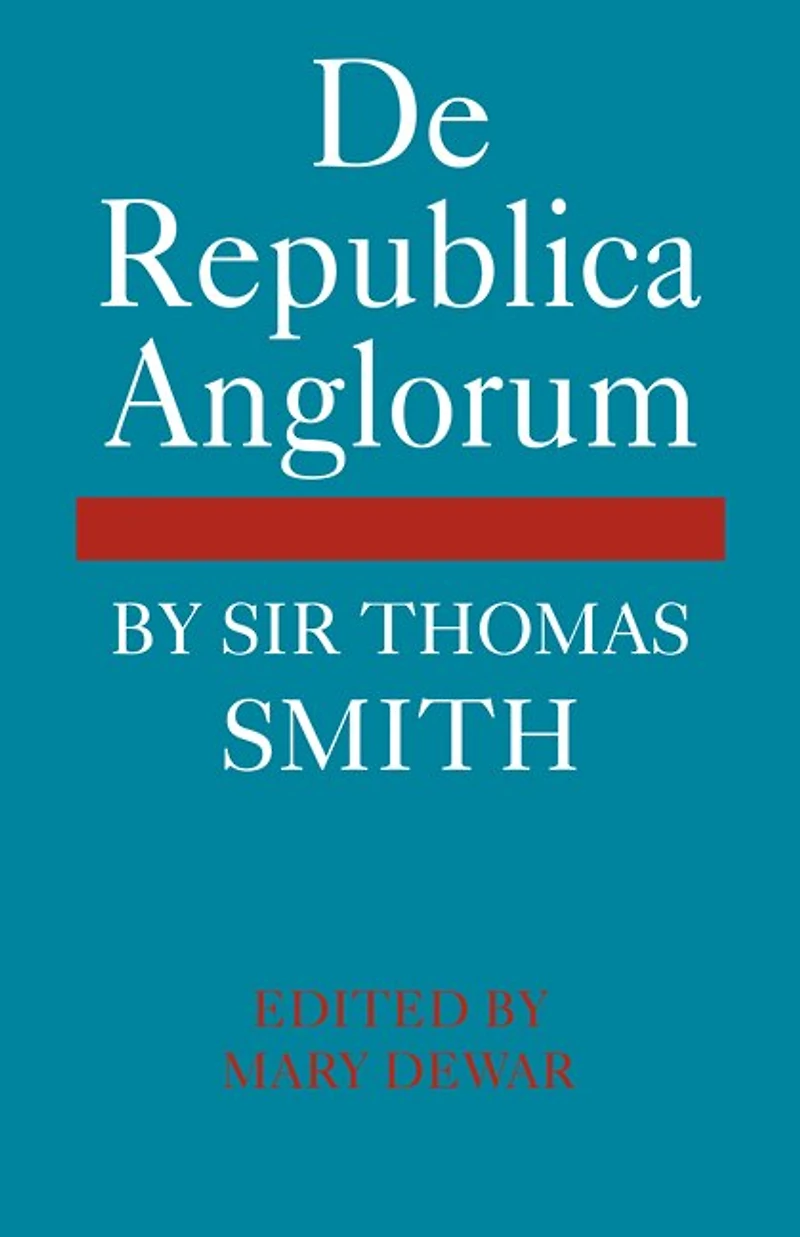 De Republica Anglorum: By Sir Thomas Smith