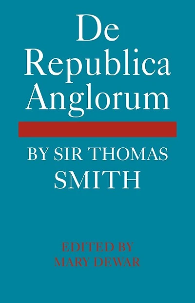 De Republica Anglorum: By Sir Thomas Smith