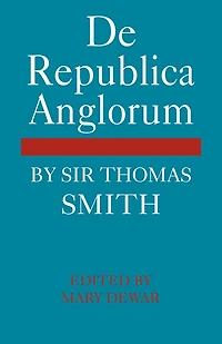 De Republica Anglorum: By Sir Thomas Smith