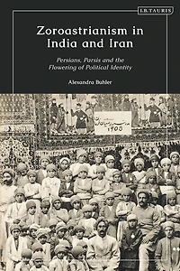 Zoroastrianism in India and Iran: Persians, Parsis and the Flowering of Political Identity