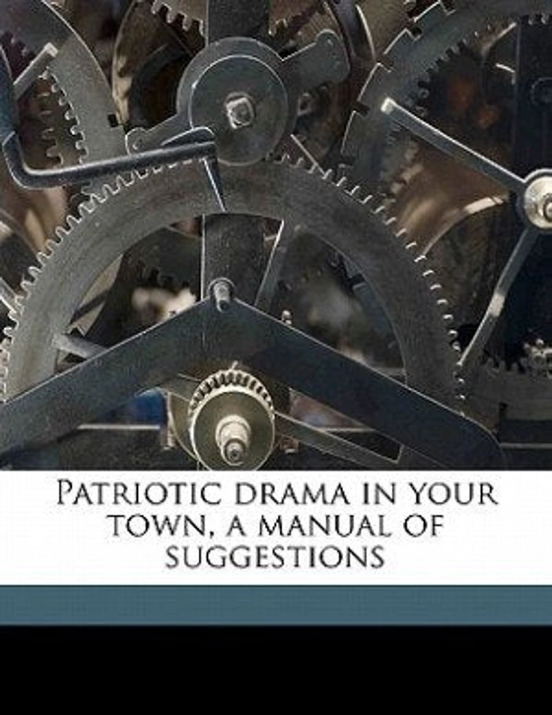 Patriotic Drama Your Town, a Manual of Suggestions