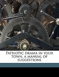 Patriotic Drama Your Town, a Manual of Suggestions