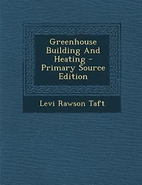 Greenhouse Building And Heating - Primary Source Edition