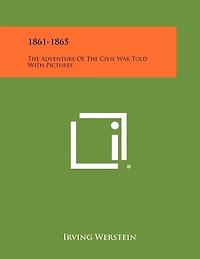 1861-1865: The Adventure of the Civil War Told with Pictures