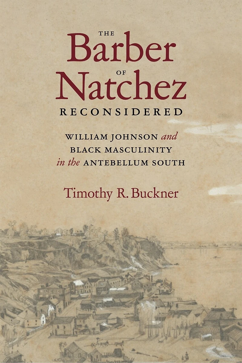 the Barber of Natchez Reconsidered: William Johnson and Black Masculinity Antebellum South