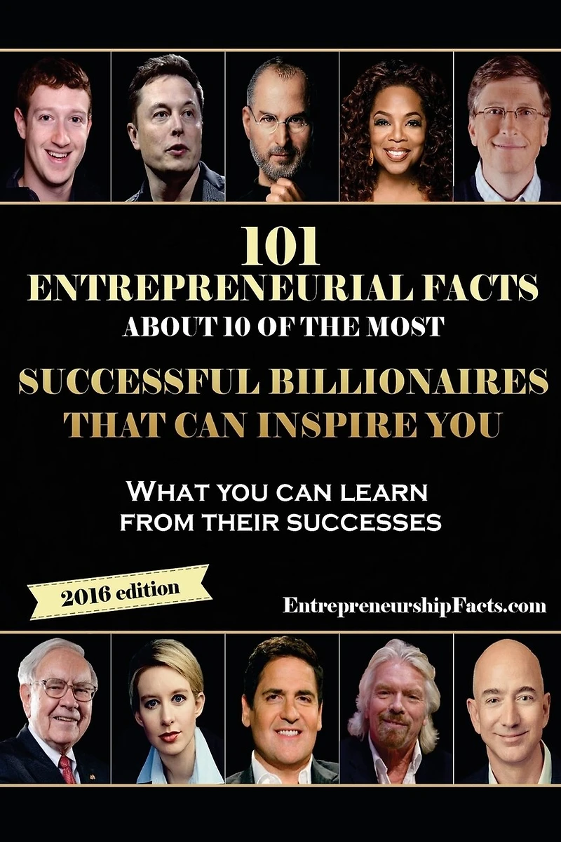 101 Entrepreneurial Facts About 10 of The Most Successful BILLIONAIRES: What you can learn from their successes