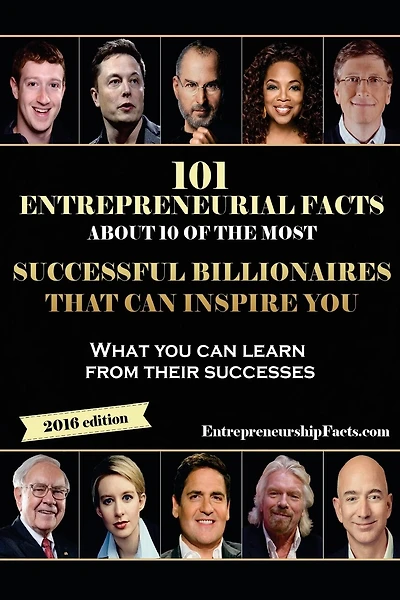 101 Entrepreneurial Facts About 10 of The Most Successful BILLIONAIRES: What you can learn from their successes