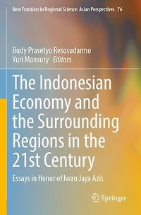 The Indonesian Economy and the Surrounding Regions in the 21st Century: Essays in Honor of Iwan Jaya Azis