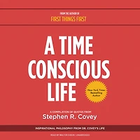 A Time Conscious Life Lib/E: Inspirational Philosophy from Dr. Covey's