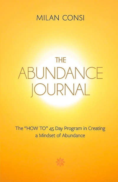 The Abundance Journal: The "HOW TO" 45 Day Program in Creating a Mindset of Abundance