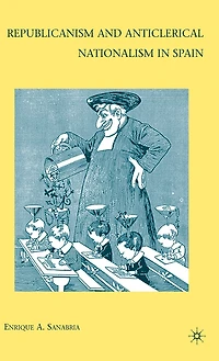 Republicanism And Anticlerical Nationalism In Spain