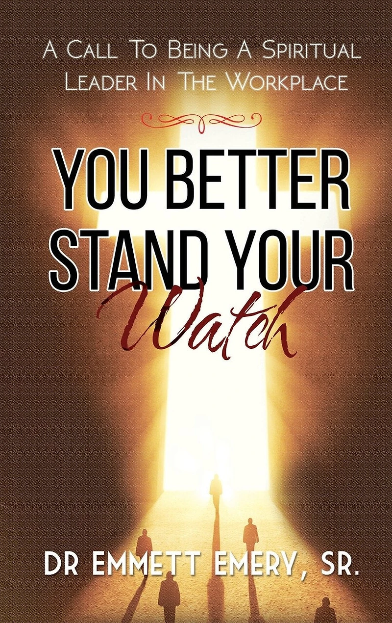 You Better Stand Your Watch - A Call To Being Spiritual Leader The Workplace