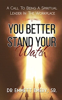 You Better Stand Your Watch - A Call To Being Spiritual Leader The Workplace