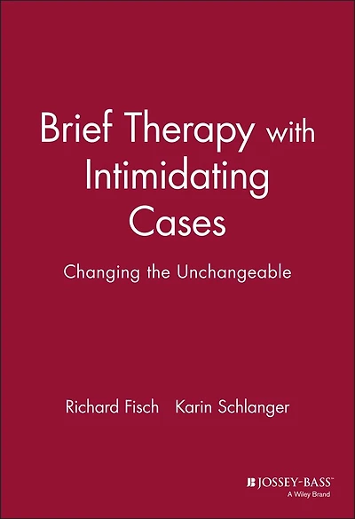 Brief Therapy with Intimidating Cases: Changing the Unchangeable
