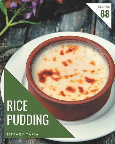 88 Rice Pudding Recipes: The Highest Rated Rice Pudding Cookbook You Should Read