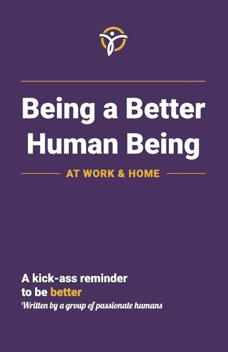 Being A Better Human Being At Work & Home: A Kick-ass Reminder To Be Better