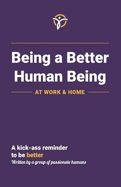 Being A Better Human Being At Work & Home: A Kick-ass Reminder To Be Better
