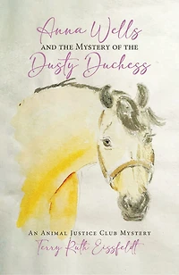 Anna Wells and the Mystery of Dusty Duchess: An Animal Justice Club
