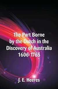 the Part Borne by Dutch Discovery of Australia 1606-1765