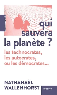 Qui sauvera la planète ?: les technocrates, autocrates, ou démocrates...