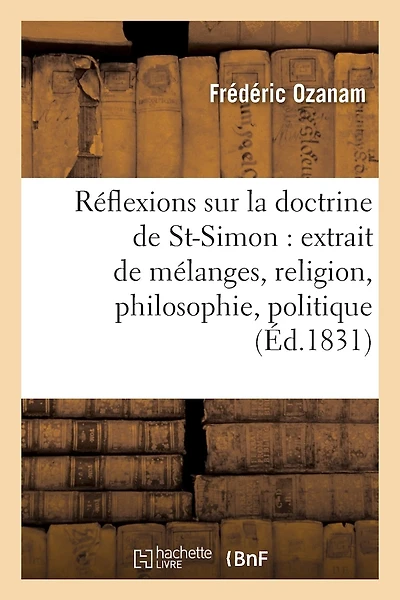 Réflexions Sur La Doctrine de Saint-Simon: Extrait de Mélanges, Religion, Philosophie, Politique