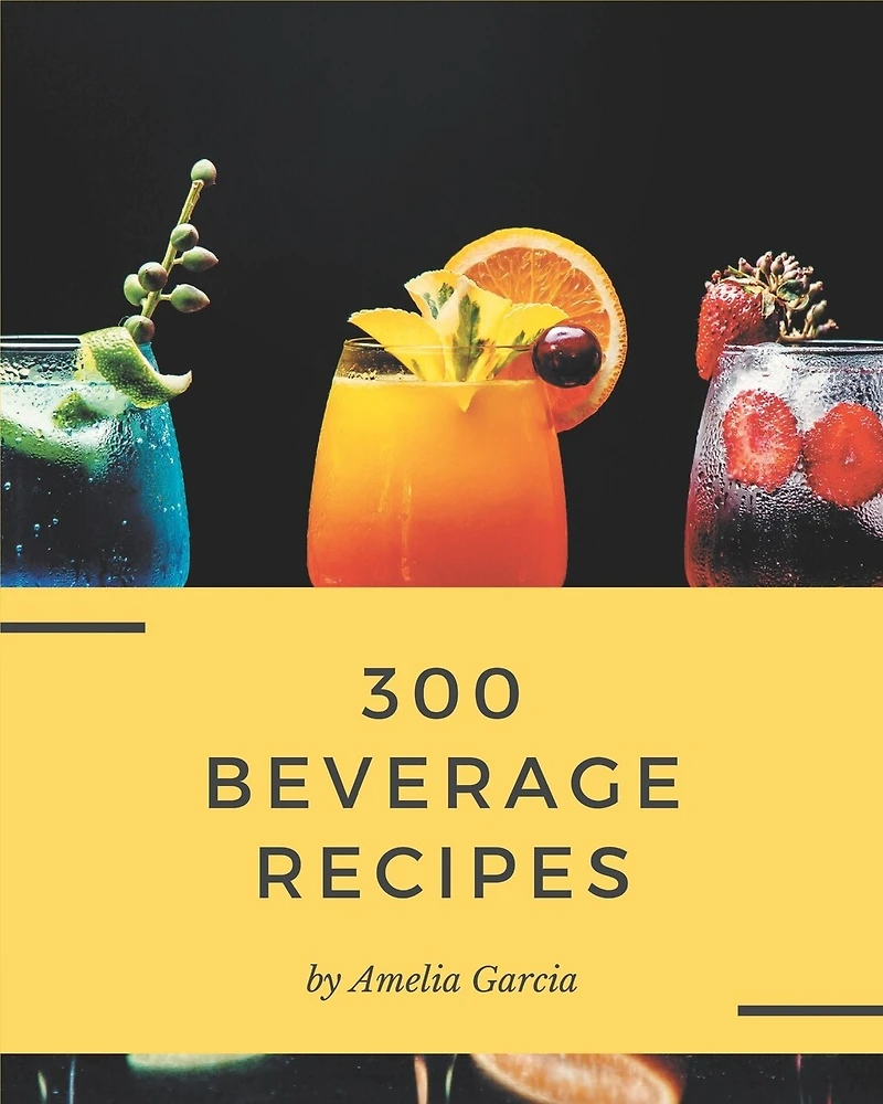 300 Beverage Recipes: An Inspiring Beverage Cookbook for You