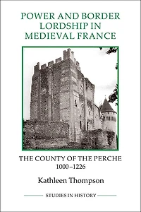 Power and Border Lordship Medieval France: the County of Perche, 1000-1226