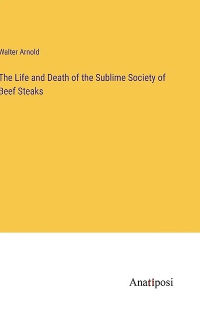 The Life and Death of the Sublime Society of Beef Steaks