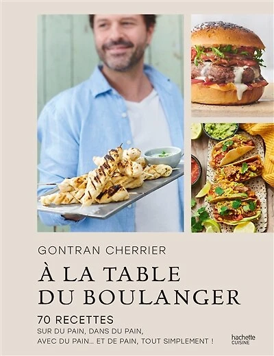 A la table du boulanger: 70 recettes sur du pain, dans du pain, avec du pain... et de pain, tout simplement !