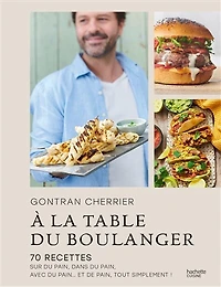A la table du boulanger: 70 recettes sur du pain, dans du pain, avec du pain... et de pain, tout simplement !
