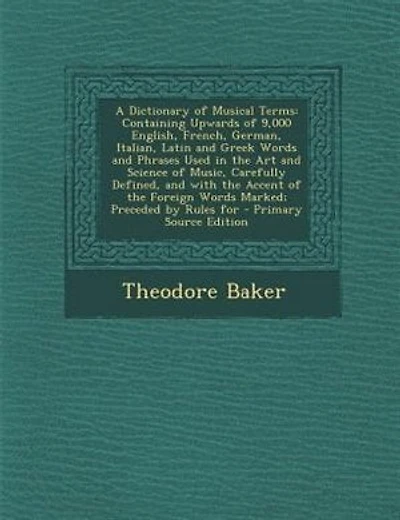 A Dictionary of Musical Terms: Containing Upwards of 9,000 English, French, German, Italian, Latin and Greek Words and Phrases Use
