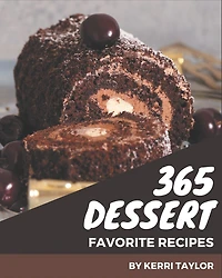365 Favorite Dessert Recipes: A One-of-a-kind Dessert Cookbook