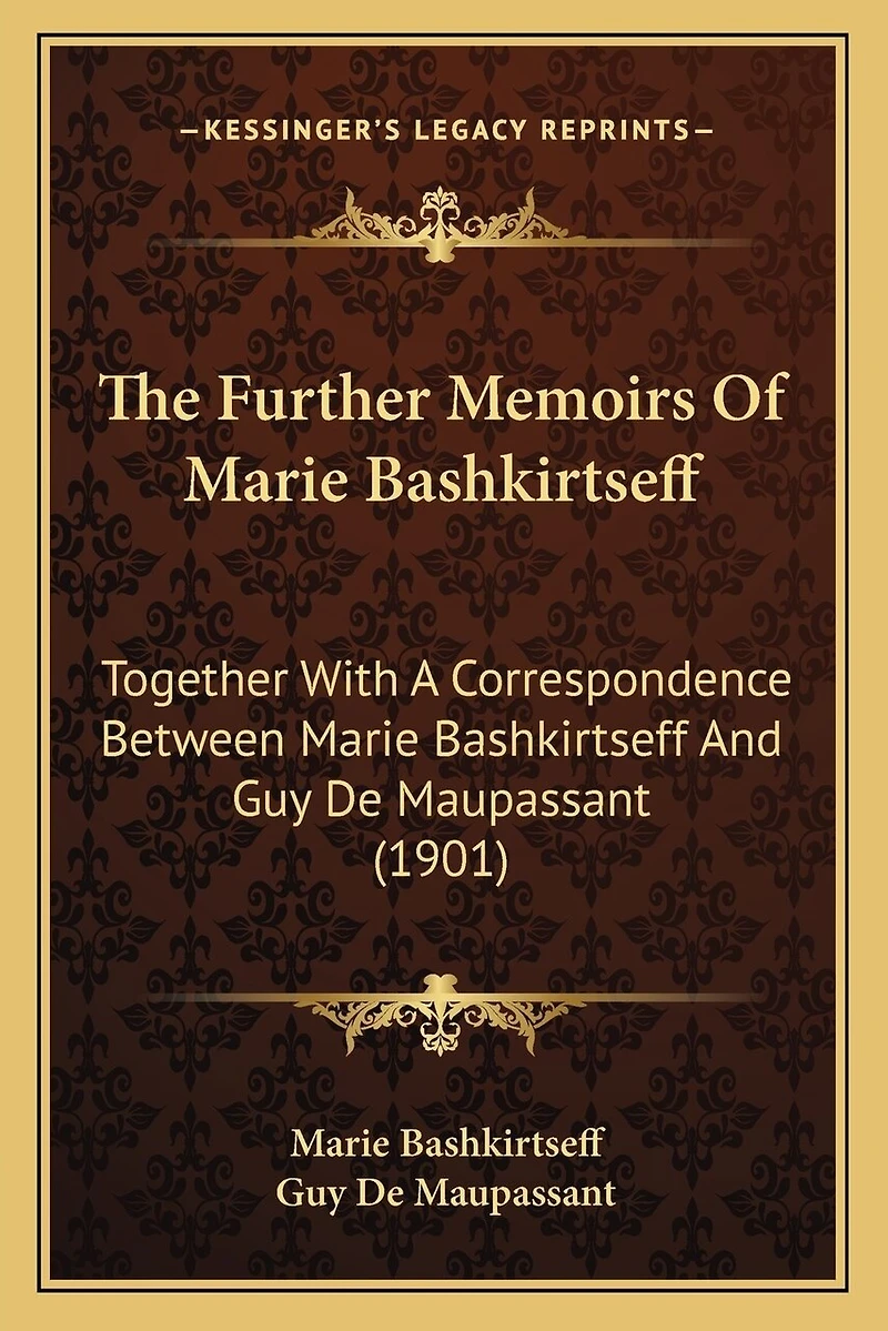 The Further Memoirs Of Marie Bashkirtseff: Together With A Correspondence Between Marie Bashkirtseff And Guy De Maupassant (1901)
