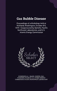 Gas Bubble Disease: Proceedings of a Workshop Held at Richland, Washington, October 8-9, 1974; Cosponsored by Battelle,