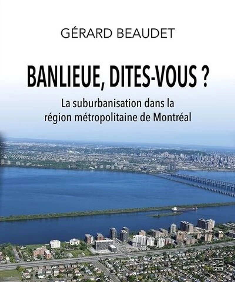 Banlieue, dites-vous ? : La suburbanisation dans la région métropolitaine de Montréal: La suburbanisation dans la région métropolitaine de Montréal