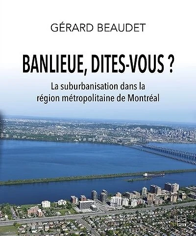 Banlieue, dites-vous ? : La suburbanisation dans la région métropolitaine de Montréal: La suburbanisation dans la région métropolitaine de Montréal