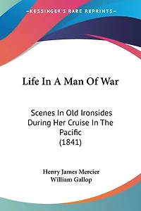 Life In A Man Of War: Scenes In Old Ironsides During Her Cruise In The Pacific (1841)