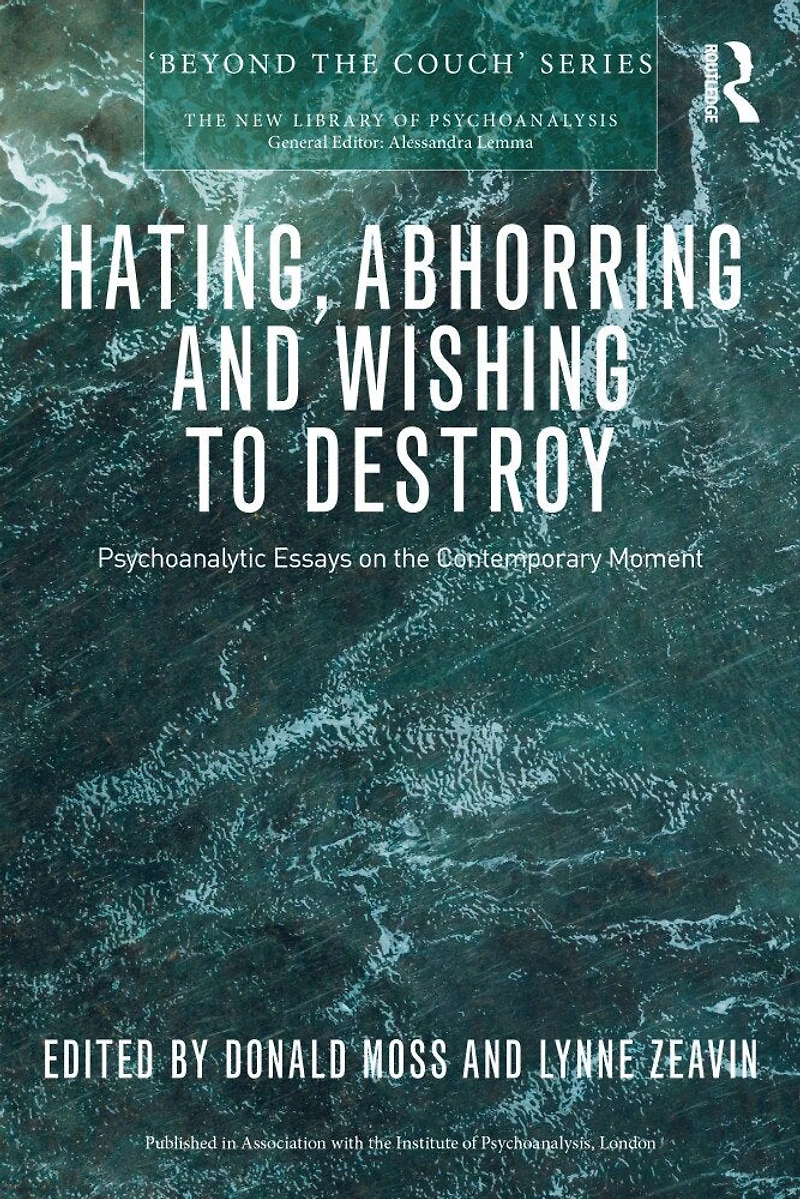 Hating, Abhorring And Wishing To Destroy: Psychoanalytic Essays On The Contemporary Moment