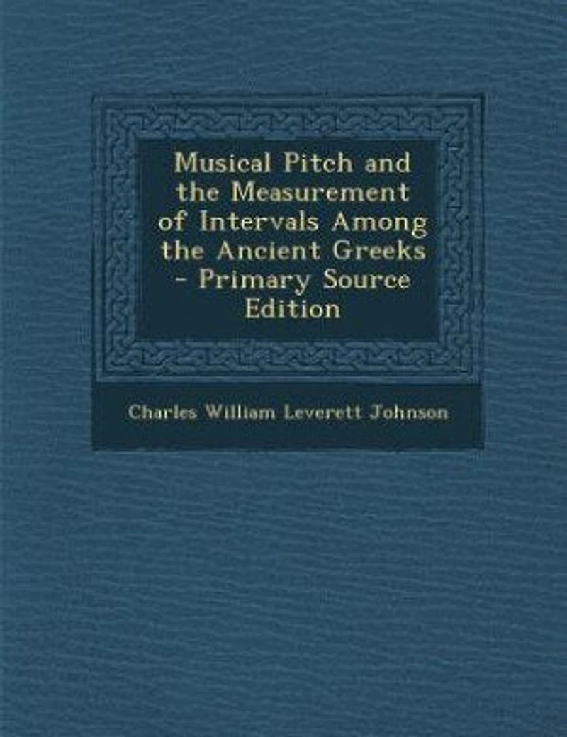 Musical Pitch and the Measurement of Intervals Among the Ancient Greeks - Primary Source Edition