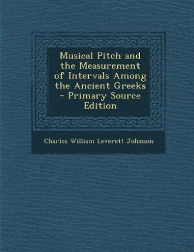 Musical Pitch and the Measurement of Intervals Among the Ancient Greeks - Primary Source Edition