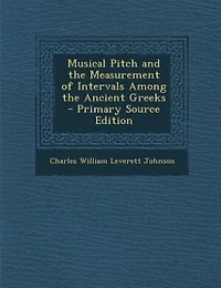 Musical Pitch and the Measurement of Intervals Among the Ancient Greeks - Primary Source Edition