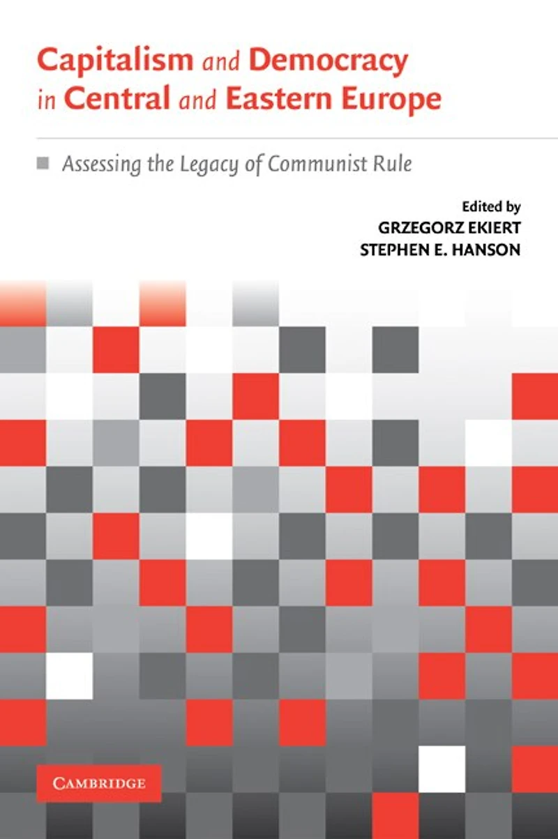 Capitalism and Democracy Central Eastern Europe: Assessing the Legacy of Communist Rule