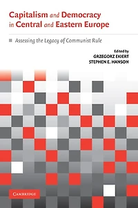 Capitalism and Democracy Central Eastern Europe: Assessing the Legacy of Communist Rule