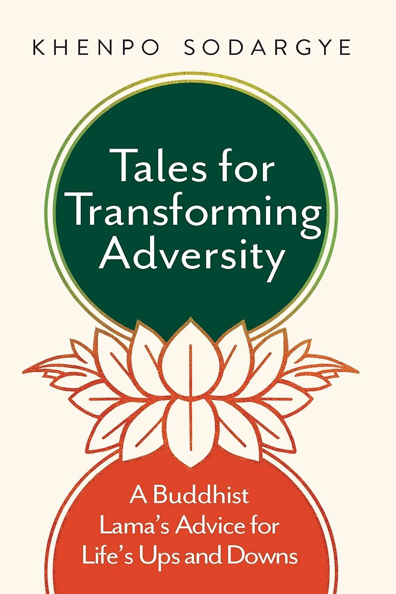 Tales for Transforming Adversity: A Buddhist Lama's Advice Life's Ups and Downs