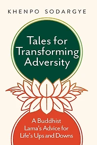 Tales for Transforming Adversity: A Buddhist Lama's Advice Life's Ups and Downs