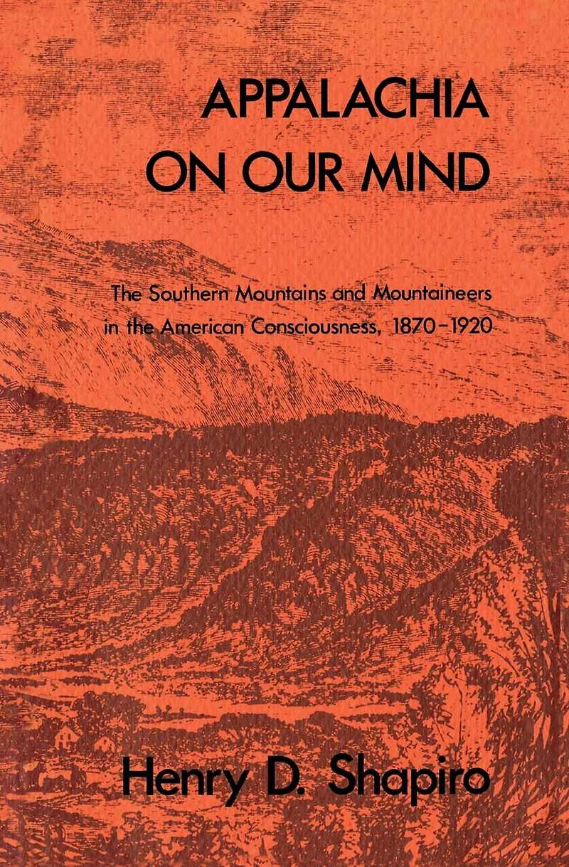 Appalachia on Our Mind: the Southern Mountains and Mountaineers American Consciousness, 1870-1920